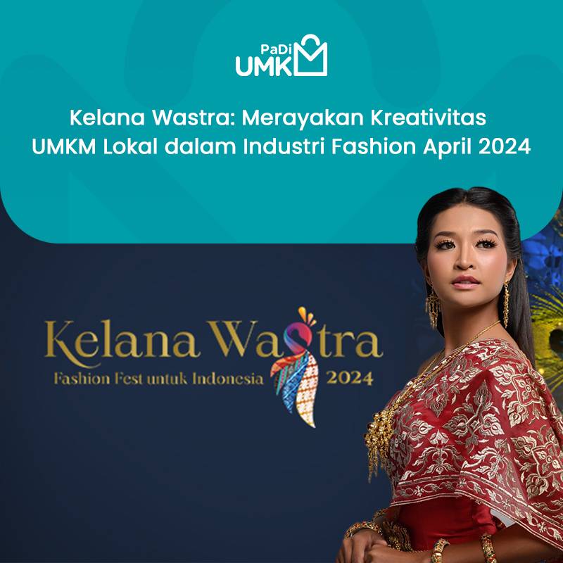 kelana-wastra-merayakan-kreativitas-umkm-lokal-dalam-industri-fashion-april-2024